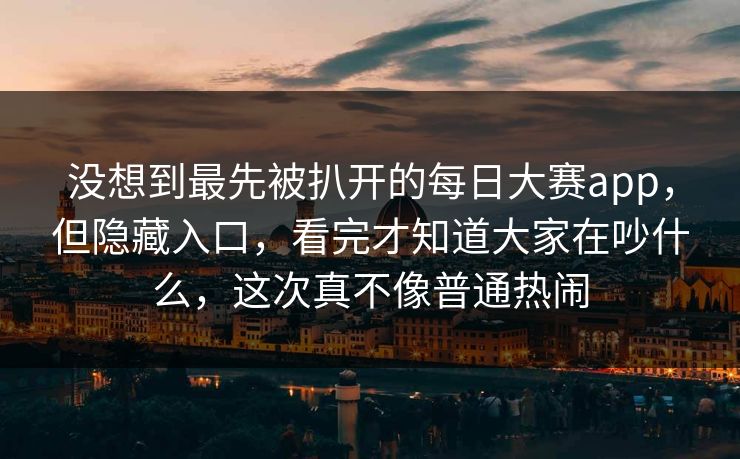 没想到最先被扒开的每日大赛app，但隐藏入口，看完才知道大家在吵什么，这次真不像普通热闹